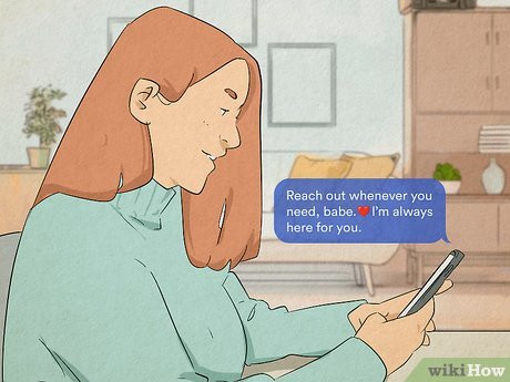 Reassure him that he can reach out whenever he needs to.